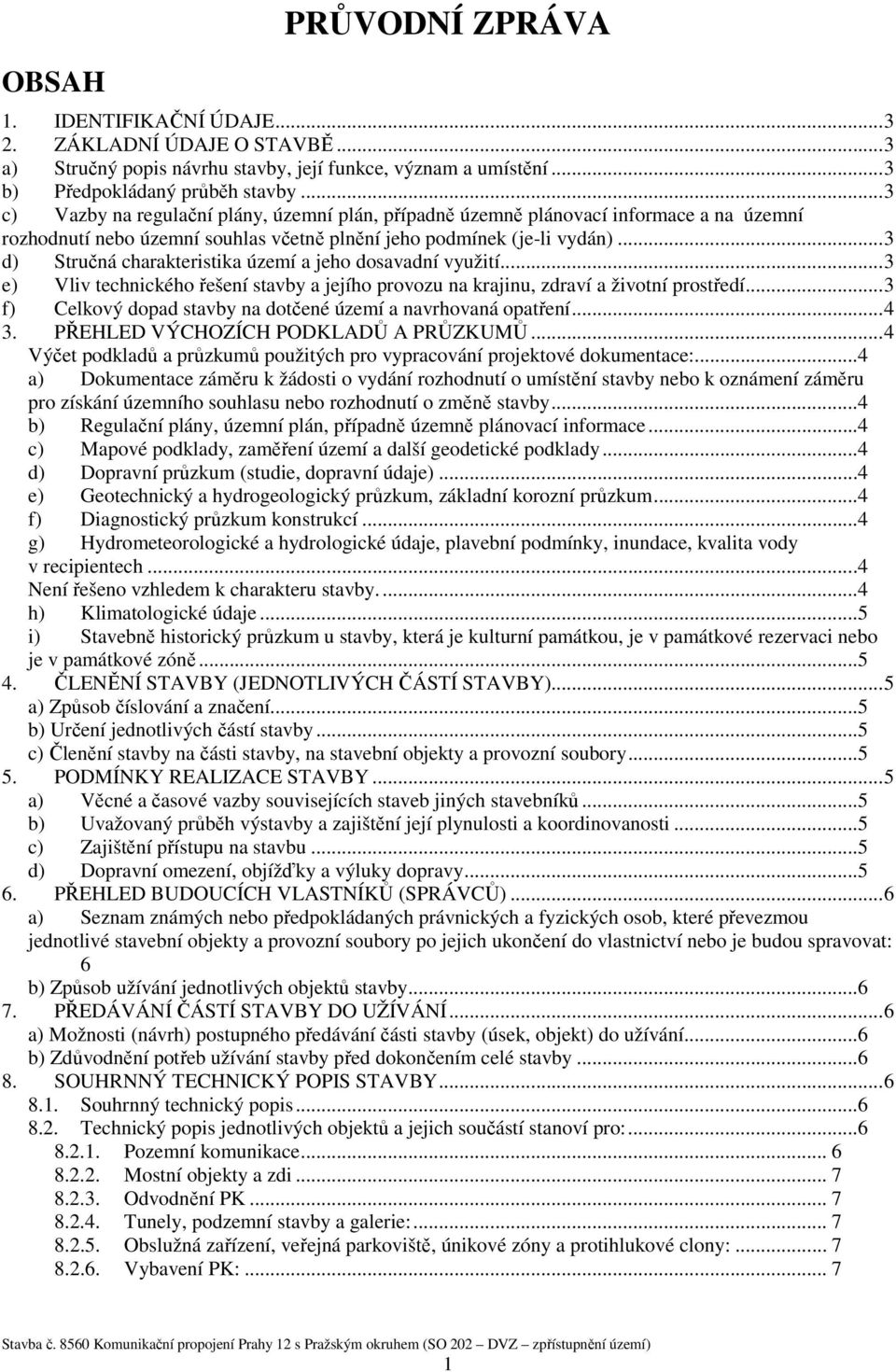 .. 3 d) Stručná charakteristika území a jeho dosavadní využití... 3 e) Vliv technického řešení stavby a jejího provozu na krajinu, zdraví a životní prostředí.
