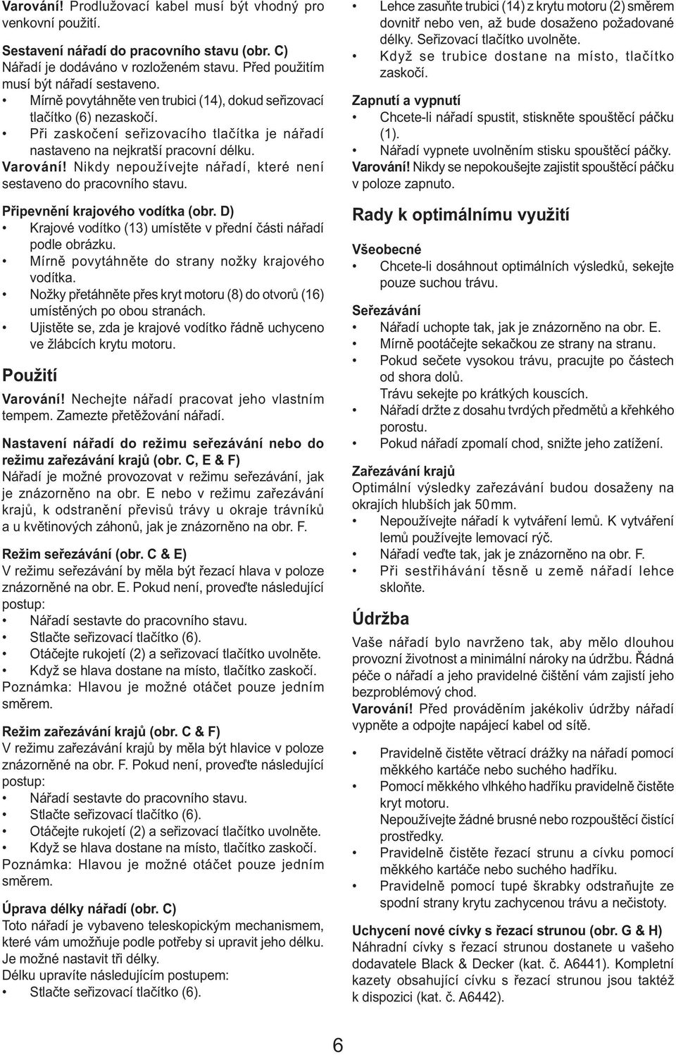 Nikdy nepoužívejte nářadí, které není sestaveno do pracovního stavu. Připevnění krajového vodítka (obr. D) Krajové vodítko (13) umístěte v přední části nářadí podle obrázku.