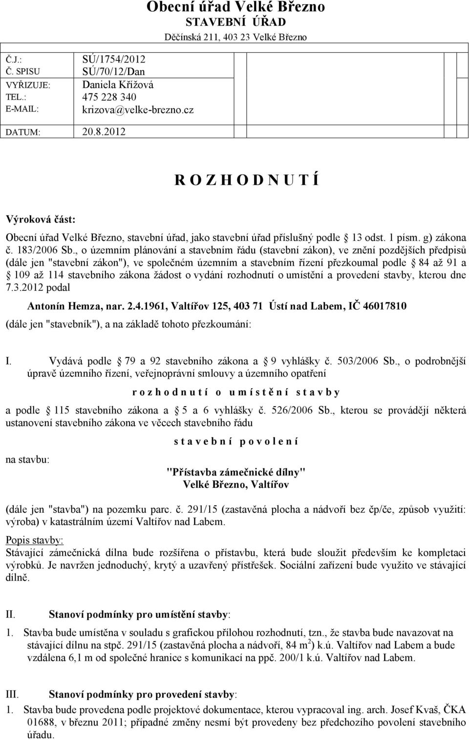 , o územním plánování a stavebním řádu (stavební zákon), ve znění pozdějších předpisů (dále jen "stavební zákon"), ve společném územním a stavebním řízení přezkoumal podle 84 až 91 a 109 až 114