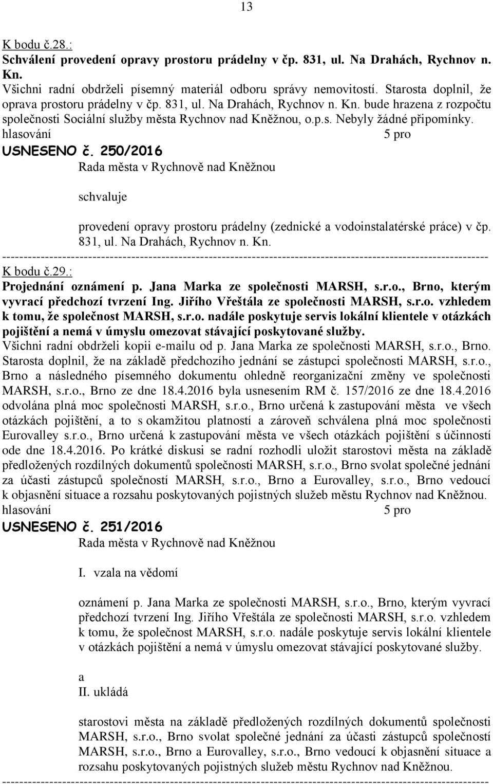 250/2016 provedení oprvy prostoru prádelny (zednické vodoinstltérské práce) v čp. 831, ul. N Drhách, Rychnov n. Kn. K bodu č.29.: Projednání oznámení p. Jn Mrk ze společnosti MARSH, s.r.o., Brno, kterým vyvrcí předchozí tvrzení Ing.