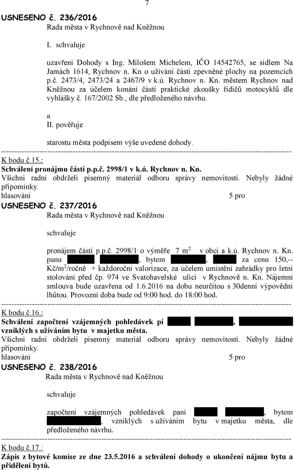 pověřuje strostu měst podpisem výše uvedené dohody. K bodu č.15.: Schválení pronájmu části p.p.č. 2998/1 v k.ú. Rychnov n. Kn. Všichni rdní obdrželi písemný mteriál odboru správy nemovitostí.