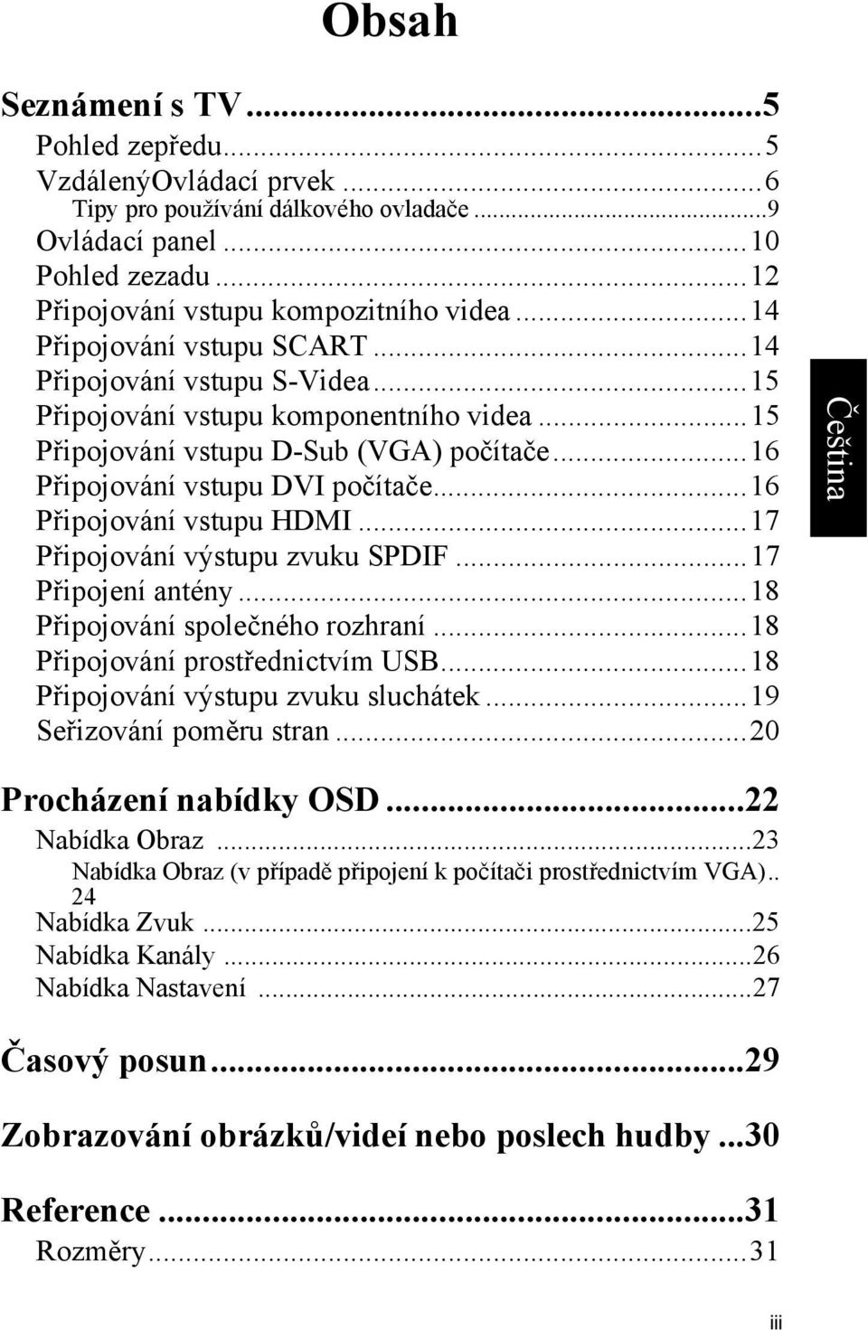 ..16 Připojování vstupu HDMI...17 Připojování výstupu zvuku SPDIF...17 Připojení antény...18 Připojování společného rozhraní...18 Připojování prostřednictvím USB.