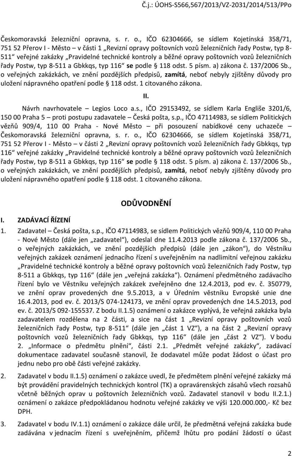 , IČO 62304666, se sídlem Kojetínská 358/71, 751 52 Přerov I - Město v části 1 Revizní opravy poštovních vozů železničních řady Postw, typ 8-511 veřejné zakázky Pravidelné technické kontroly a běžné