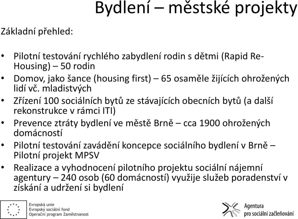 mladistvých Zřízení 100 sociálních bytů ze stávajících obecních bytů (a další rekonstrukce v rámci ITI) Prevence ztráty bydlení ve městě Brně cca 1900