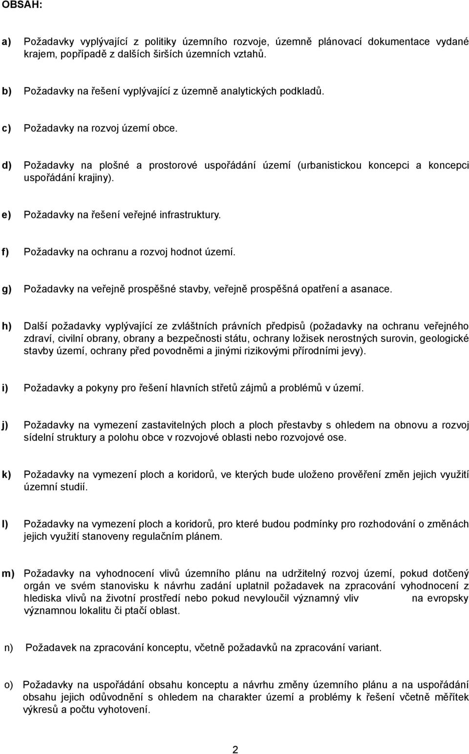d) Požadavky na plošné a prostorové uspořádání území (urbanistickou koncepci a koncepci uspořádání krajiny). e) Požadavky na řešení veřejné infrastruktury.