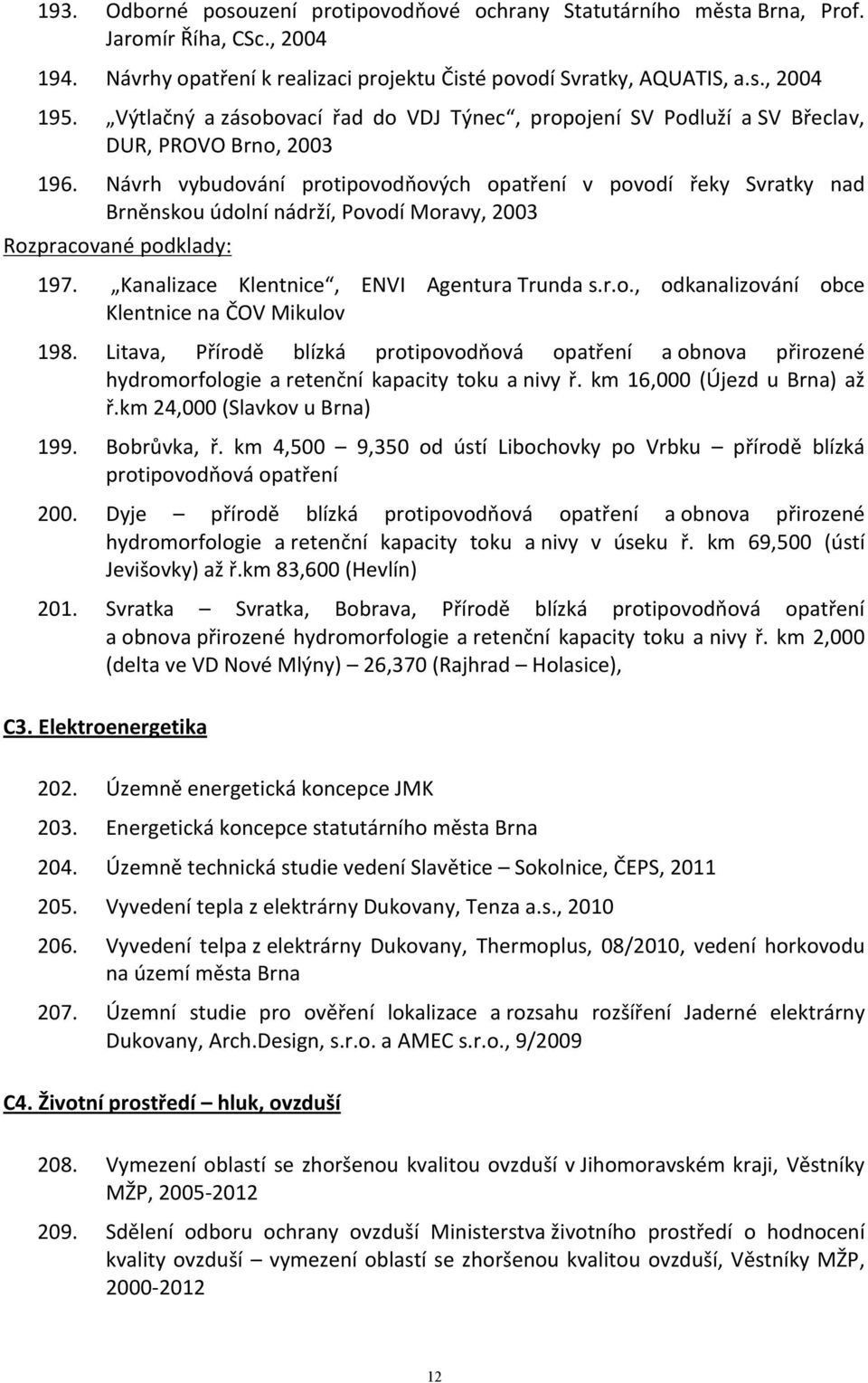 Návrh vybudování protipovodňových opatření v povodí řeky Svratky nad Brněnskou údolní nádrží, Povodí Moravy, 2003 Rozpracované podklady: 197. Kanalizace Klentnice, ENVI Agentura Trunda s.r.o., odkanalizování obce Klentnice na ČOV Mikulov 198.