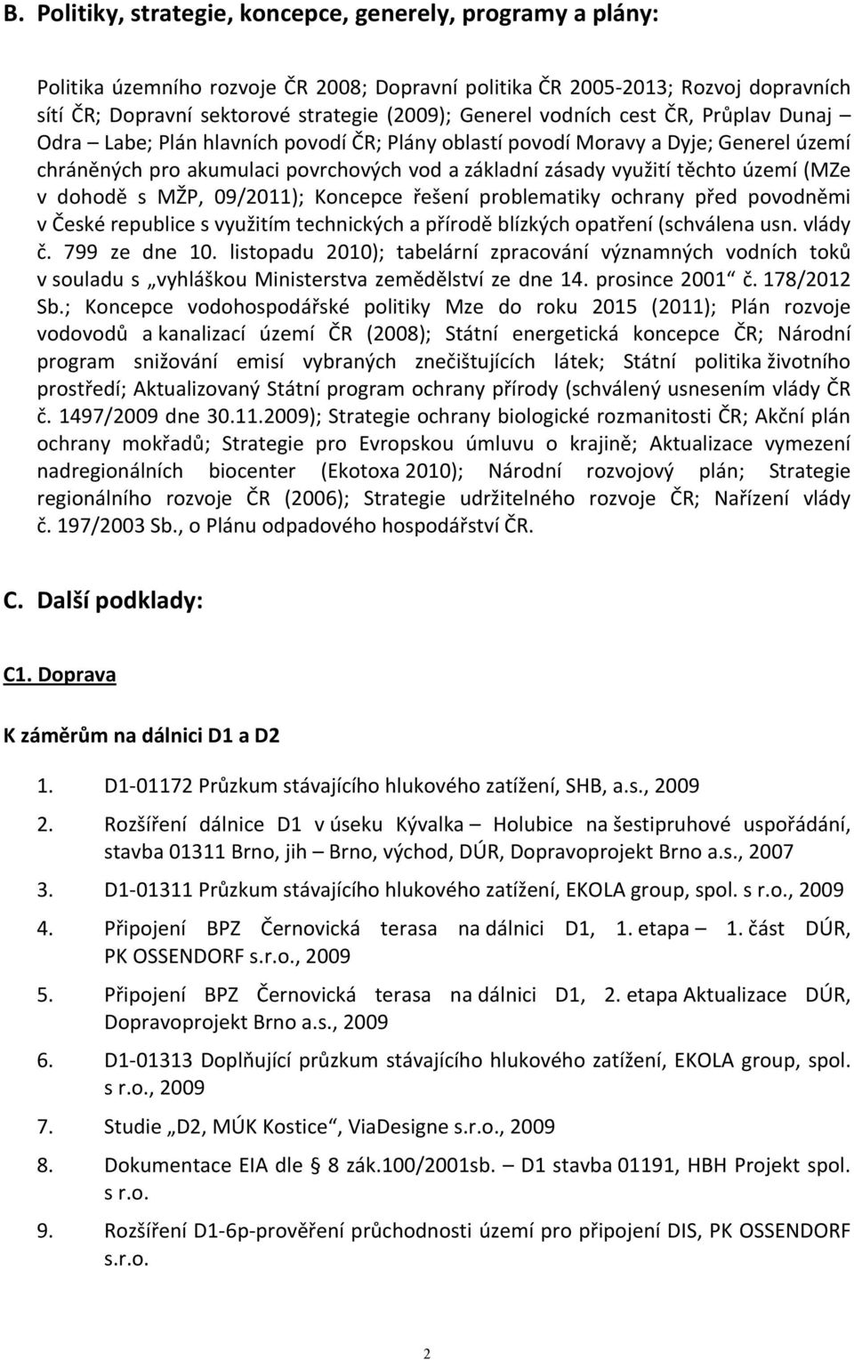 území (MZe v dohodě s MŽP, 09/2011); Koncepce řešení problematiky ochrany před povodněmi v České republice s využitím technických a přírodě blízkých opatření (schválena usn. vlády č. 799 ze dne 10.