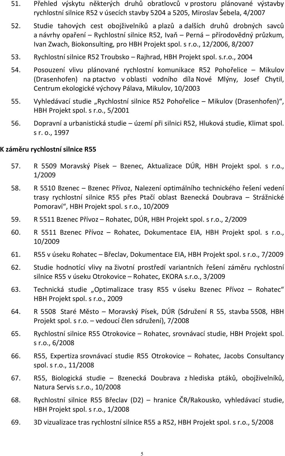 s r.o., 12/2006, 8/2007 53. Rychlostní silnice R52 Troubsko Rajhrad, HBH Projekt spol. s.r.o., 2004 54.