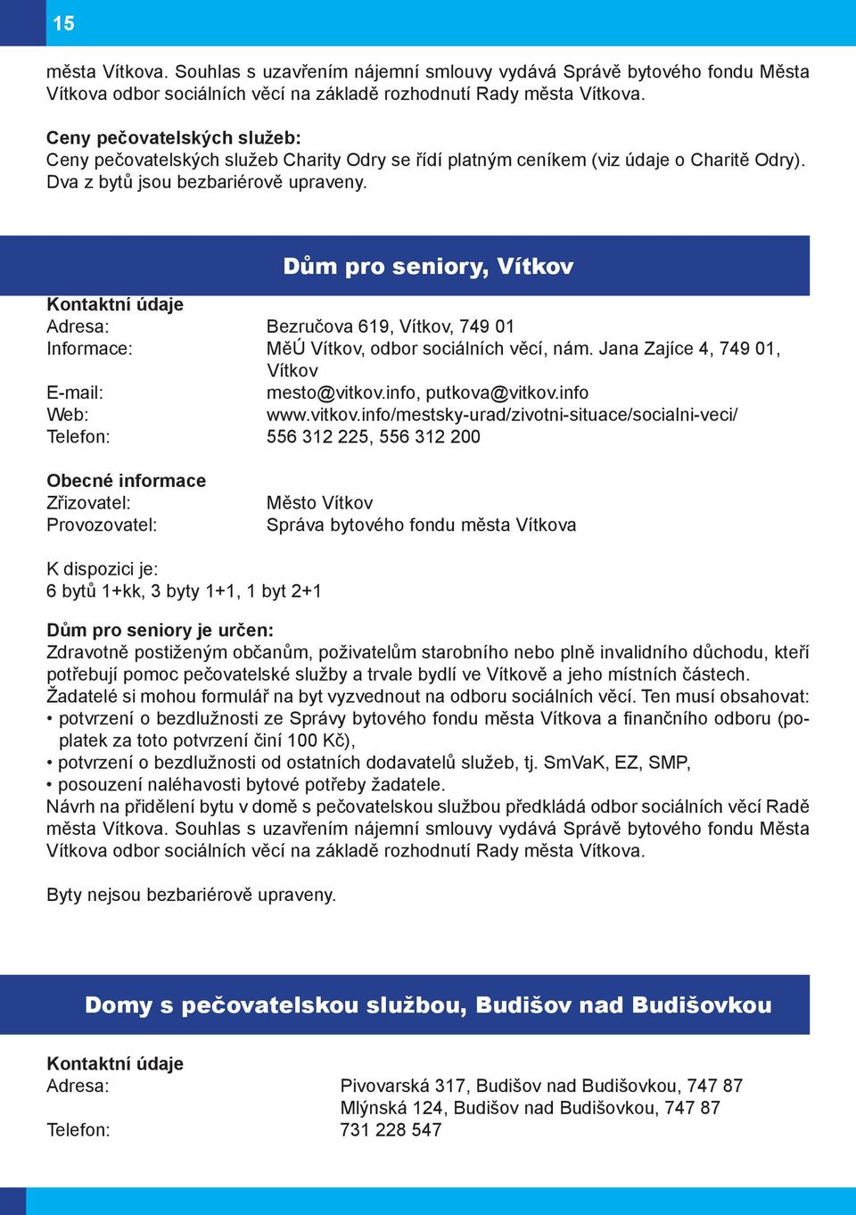 Dům pro seniory, Vítkov Kontaktní údaje Bezručova 619, Vítkov, 749 01 Informace: MěÚ Vítkov, odbor sociálních věcí, nám. Jana Zajíce 4, 749 01, Vítkov mesto@vitkov.info, putkova@vitkov.info www.