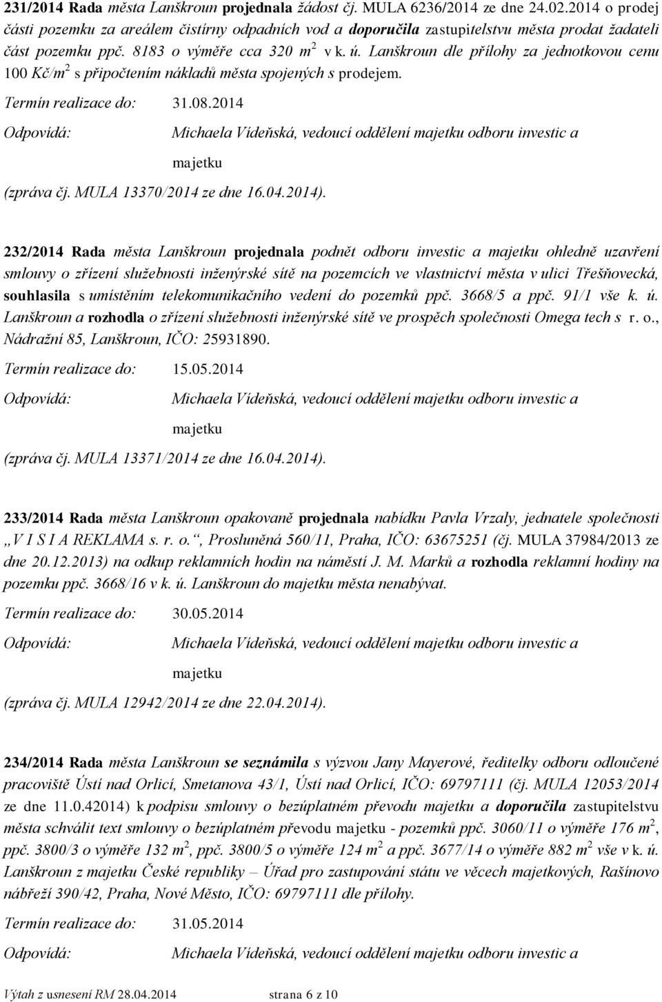 Lanškroun dle přílohy za jednotkovou cenu 100 Kč/m 2 s připočtením nákladů města spojených s prodejem. Termín realizace do: 31.08.2014 (zpráva čj. MULA 13370/2014 ze dne 16.04.2014).