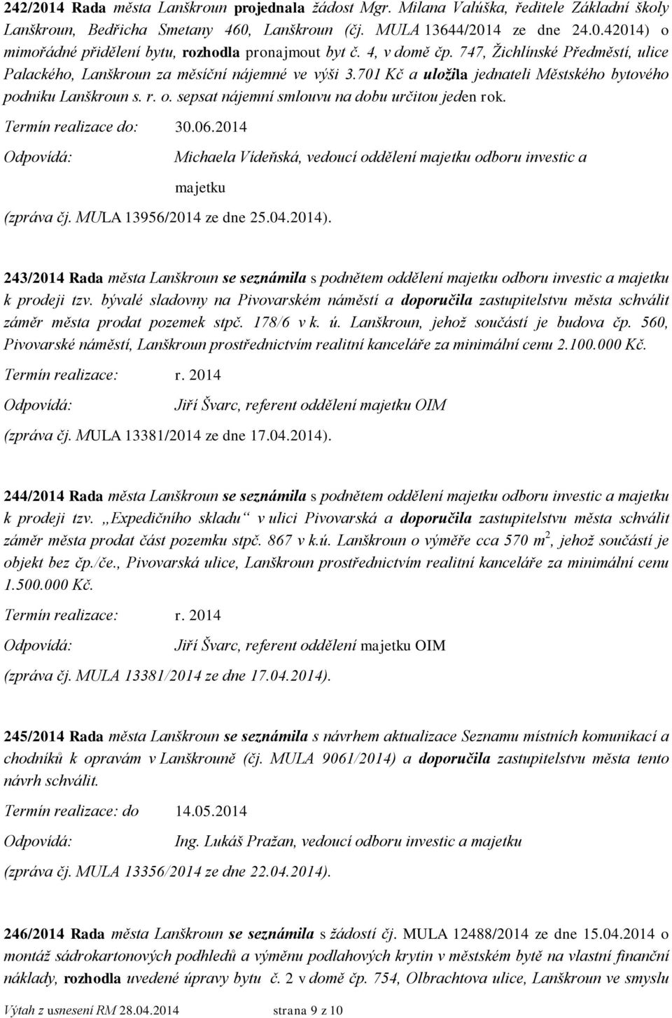 sepsat nájemní smlouvu na dobu určitou jeden rok. Termín realizace do: 30.06.2014 (zpráva čj. MULA 13956/2014 ze dne 25.04.2014).