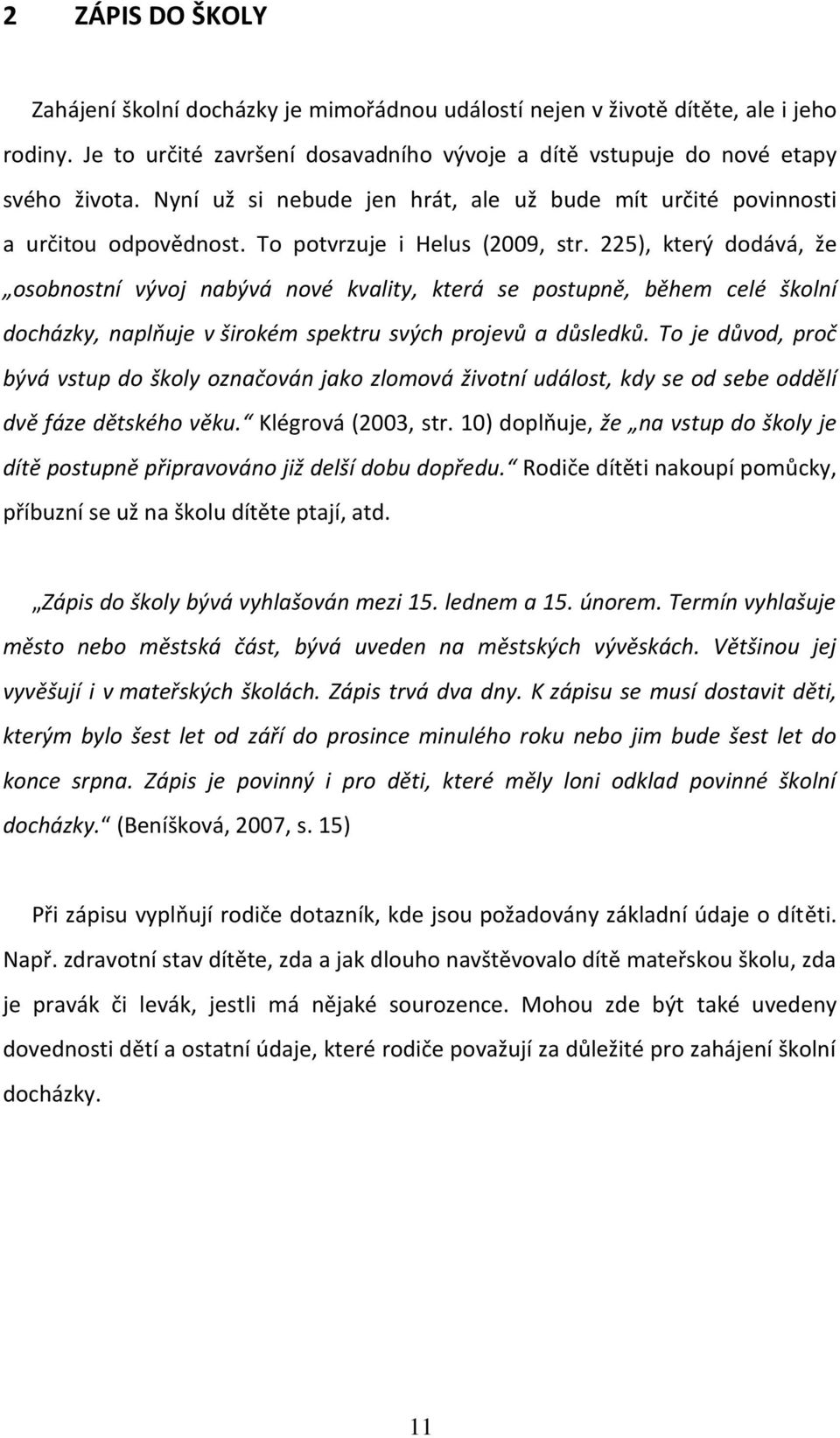 225), který dodává, že osobnostní vývoj nabývá nové kvality, která se postupně, během celé školní docházky, naplňuje v širokém spektru svých projevů a důsledků.