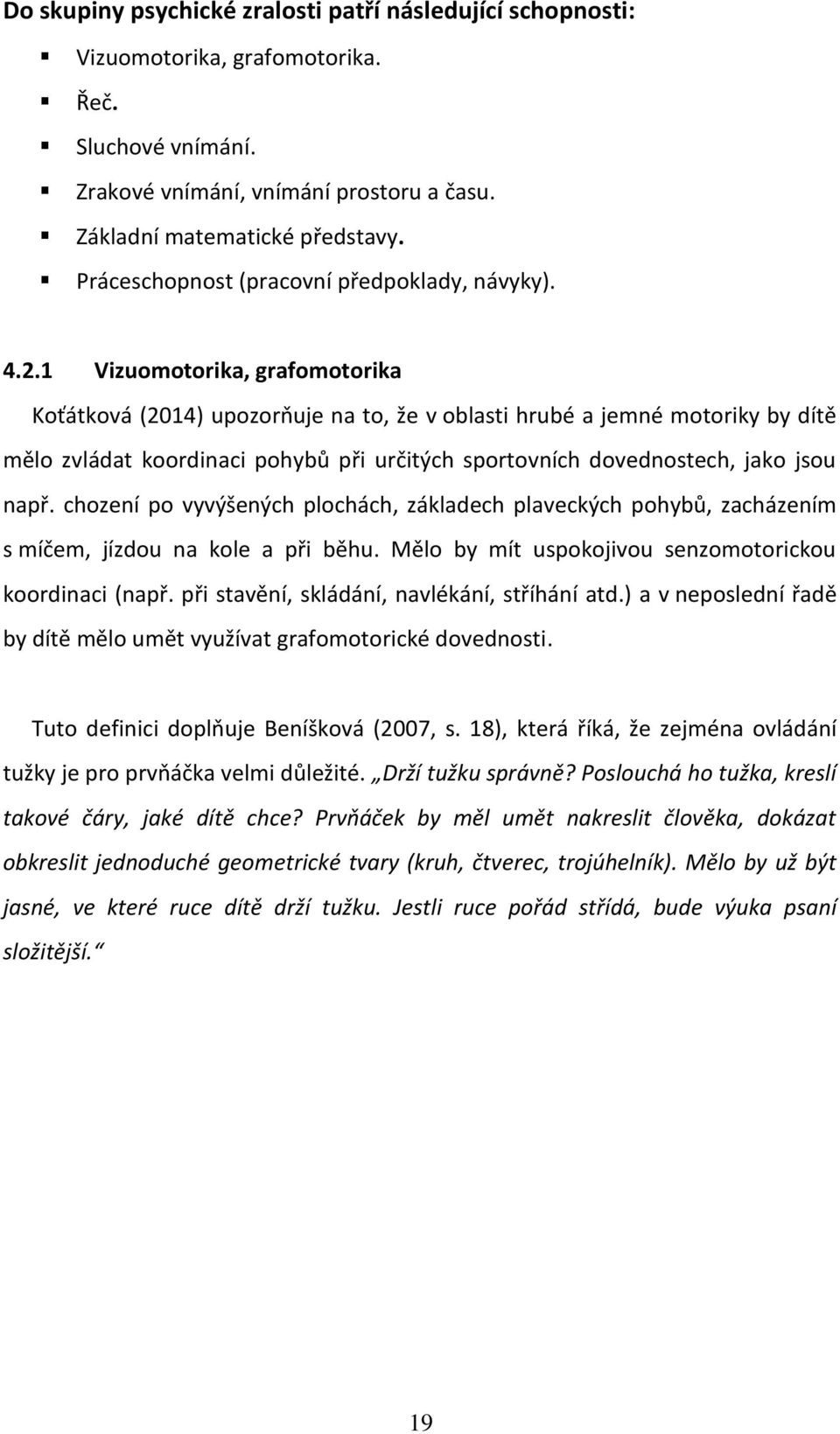 1 Vizuomotorika, grafomotorika Koťátková (2014) upozorňuje na to, že v oblasti hrubé a jemné motoriky by dítě mělo zvládat koordinaci pohybů při určitých sportovních dovednostech, jako jsou např.