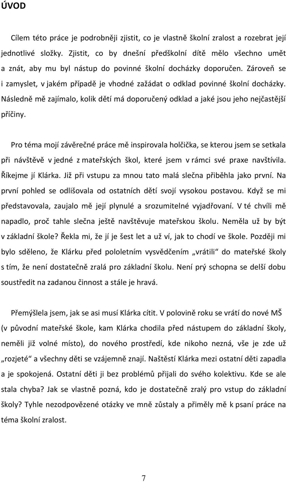 Zároveň se i zamyslet, v jakém případě je vhodné zažádat o odklad povinné školní docházky. Následně mě zajímalo, kolik dětí má doporučený odklad a jaké jsou jeho nejčastější příčiny.
