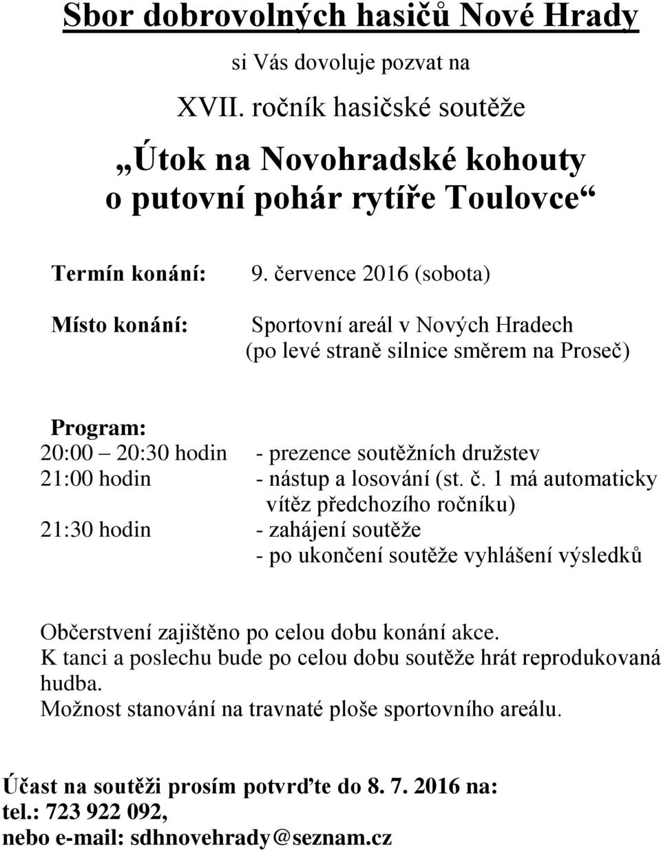 1 má automaticky vítěz předchozího ročníku) 21:30 hodin - zahájení soutěže - po ukončení soutěže vyhlášení výsledků Občerstvení zajištěno po celou dobu konání akce.