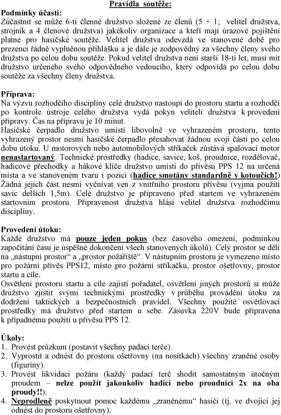 Pokud velitel družstva není starší 18-ti let, musí mít družstvo určeného svého odpovědného vedoucího, který odpovídá po celou dobu soutěže za všechny členy družstva.