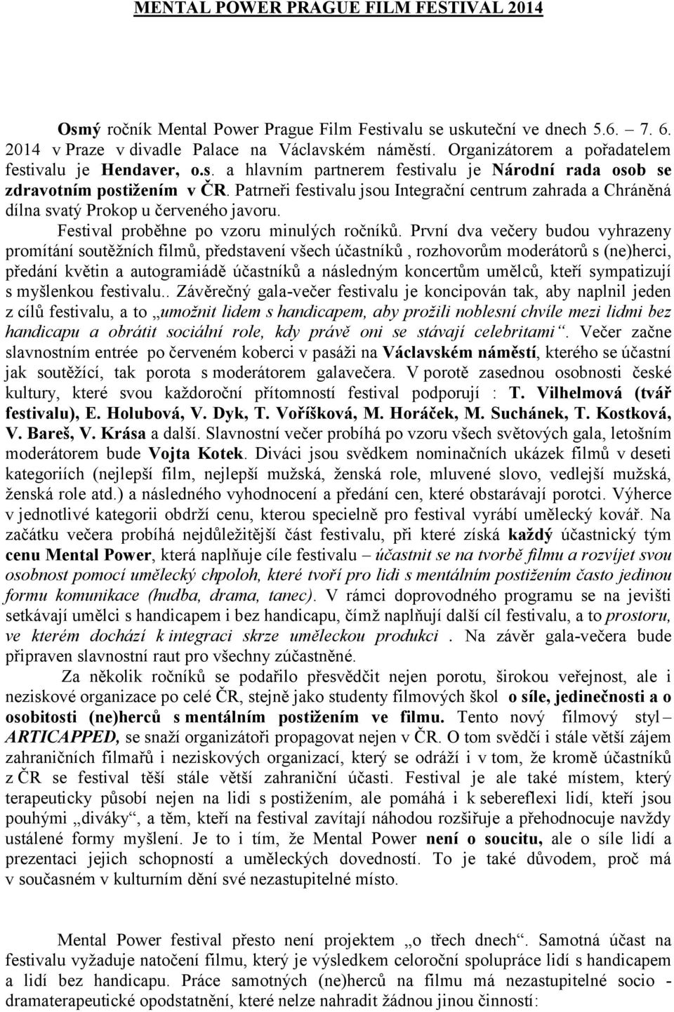 Patrneři festivalu jsou Integrační centrum zahrada a Chráněná dílna svatý Prokop u červeného javoru. Festival proběhne po vzoru minulých ročníků.