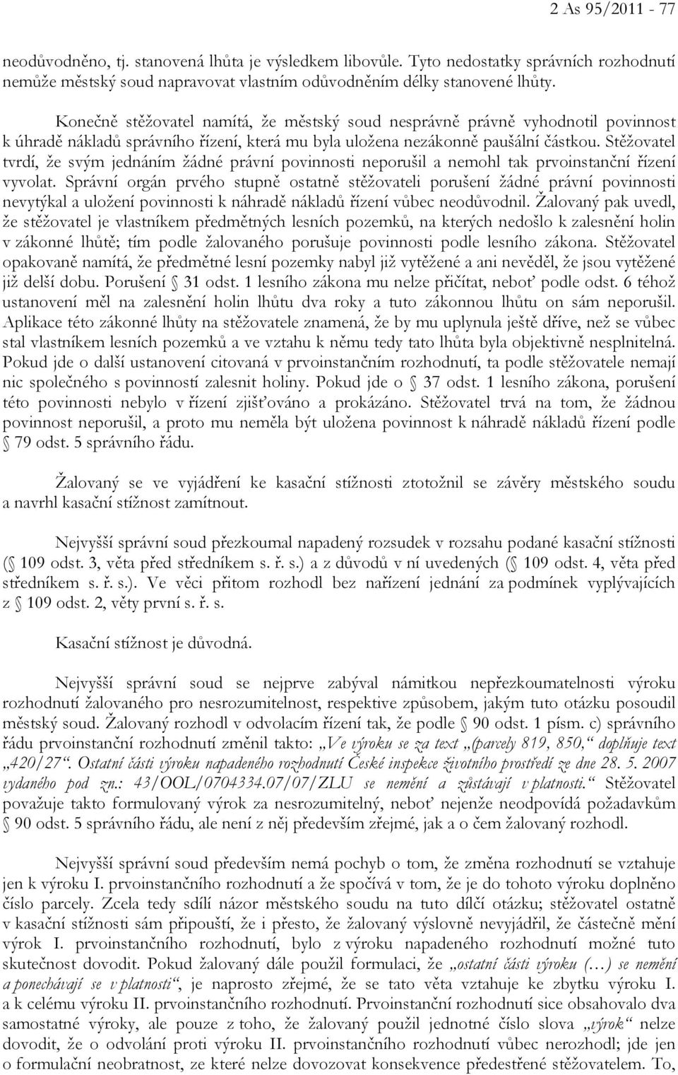 Stěžovatel tvrdí, že svým jednáním žádné právní povinnosti neporušil a nemohl tak prvoinstanční řízení vyvolat.