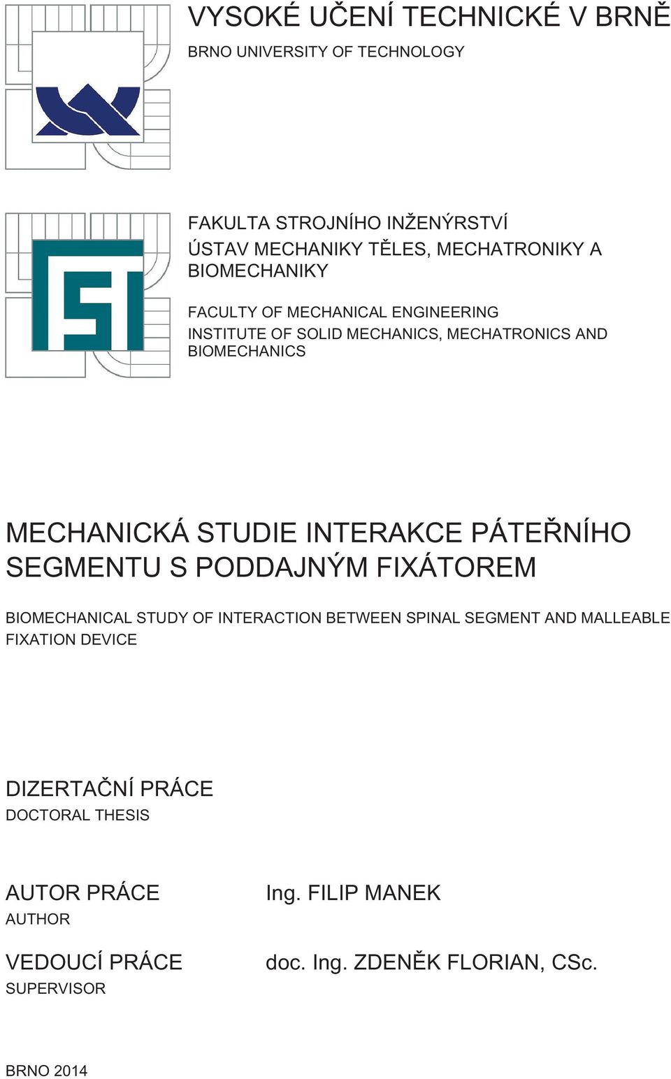 INTERAKCE PÁTEŘNÍHO SEGMENTU S PODDAJNÝM FIXÁTOREM BIOMECHANICAL STUDY OF INTERACTION BETWEEN SPINAL SEGMENT AND MALLEABLE FIXATION