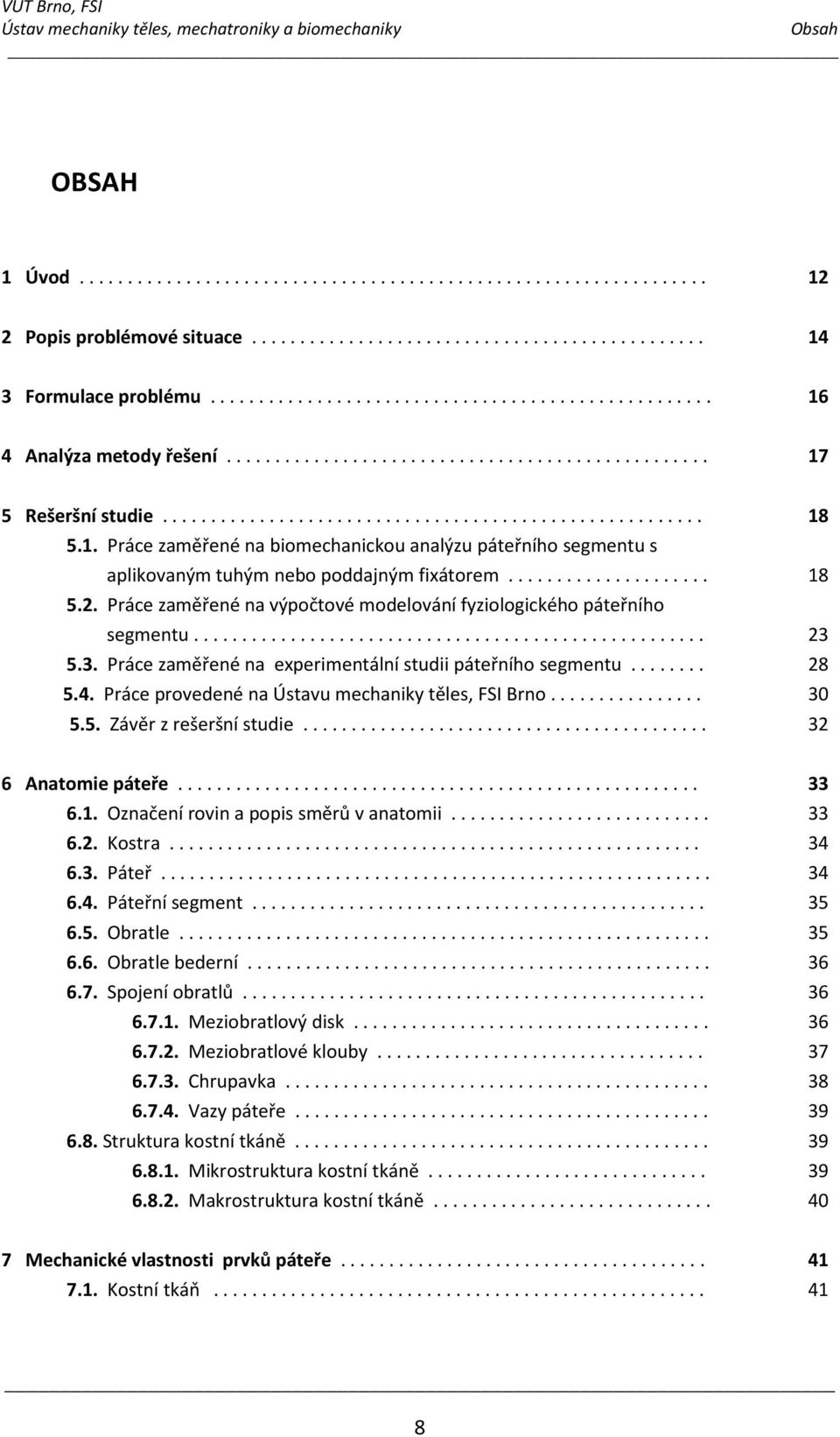 .. 18 5.2. Práce zaměřené na výpočtové modelování fyziologického páteřního segmentu... 23 5.3. Práce zaměřené na experimentální studii páteřního segmentu... 28 5.4.