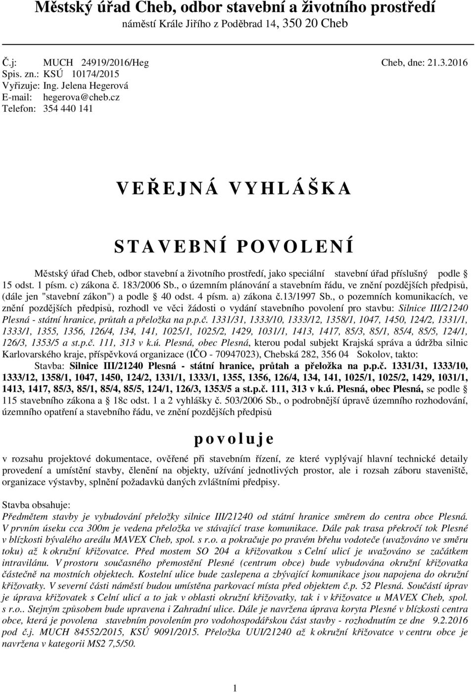 cz Telefon: 354 440 141 V EŘEJNÁ VYHLÁŠKA S T A V E B N Í P O V O L E N Í Městský úřad Cheb, odbor stavební a životního prostředí, jako speciální stavební úřad příslušný podle 15 odst. 1 písm.