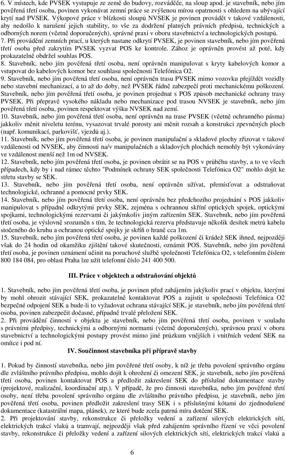 Výkopové práce v blízkosti sloupů NVSEK je povinen provádět v takové vzdálenosti, aby nedošlo k narušení jejich stability, to vše za dodržení platných právních předpisů, technických a odborných norem