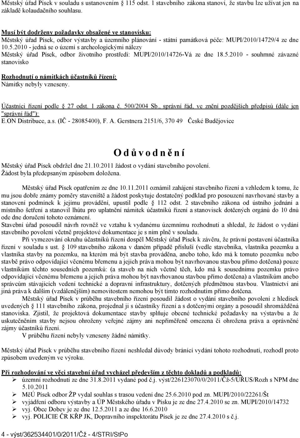 2010 - jedná se o území s archeologickými nálezy Městský úřad Písek, odbor životního prostředí: MUPI/2010/14726-Vá ze dne 18.5.