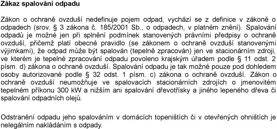 být spalován (tepelně zpracován) jen ve stacionárním zdroji, ve kterém je tepelné zpracování odpadu povoleno krajským úřadem podle 11 odst. 2 písm. d) zákona o ochraně ovzduší.