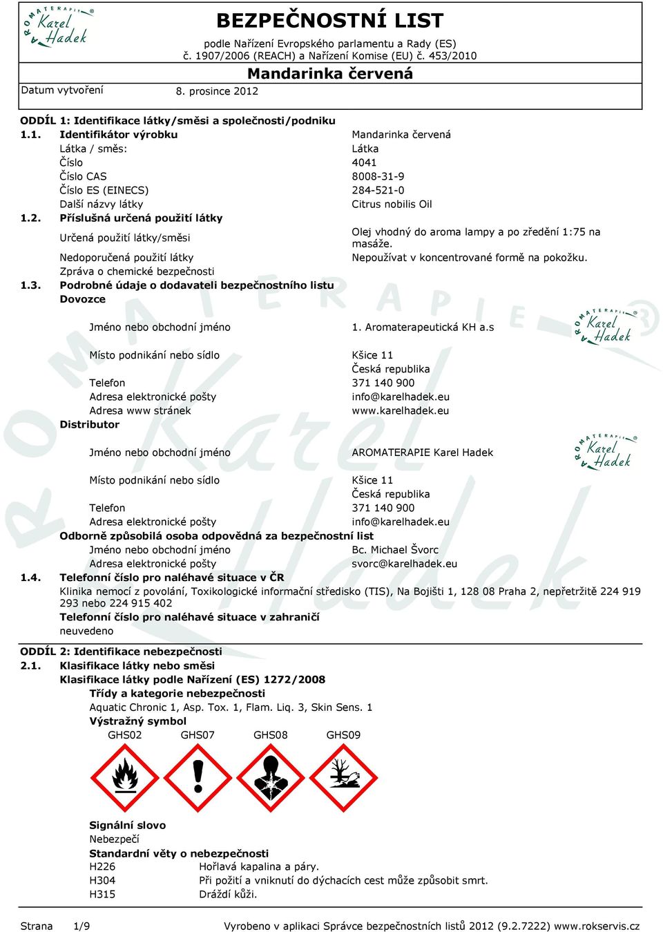 vhodný do aroma lampy a po zředění 1:75 na masáže. Nepoužívat v koncentrované formě na pokožku. Jméno nebo obchodní jméno 1. Aromaterapeutická KH a.