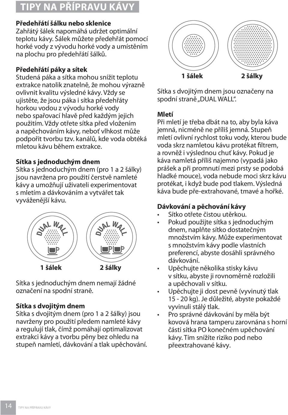 Předehřátí páky a sítek Studená páka a sítka mohou snížit teplotu extrakce natolik znatelně, že mohou výrazně ovlivnit kvalitu výsledné kávy.