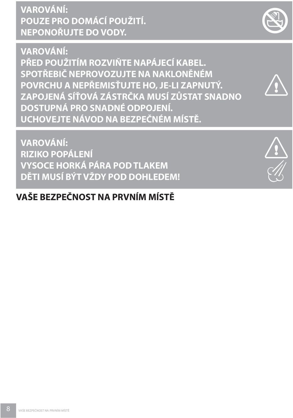 ZAPOJENÁ SÍŤOVÁ ZÁSTRČKA MUSÍ ZŮSTAT SNADNO DOSTUPNÁ PRO SNADNÉ ODPOJENÍ. UCHOVEJTE NÁVOD NA BEZPEČNÉM MÍSTĚ.