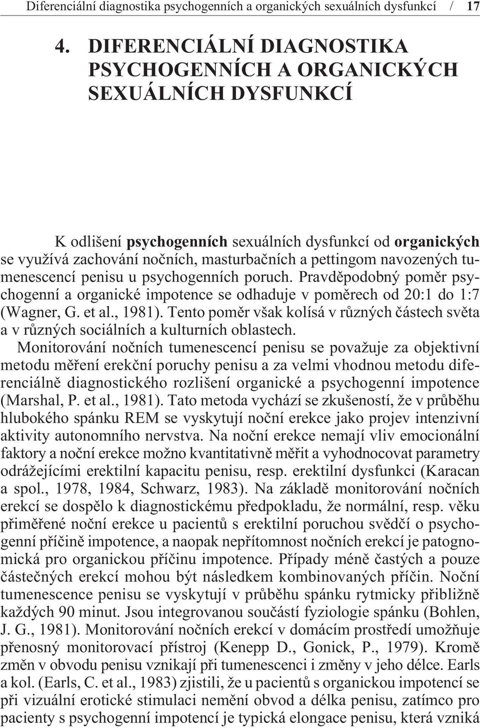 navozených tumenescencí penisu u psychogenních poruch. Pravdìpodobný pomìr psychogenní a organické impotence se odhaduje v pomìrech od 20:1 do 1:7 (Wagner, G. et al., 1981).