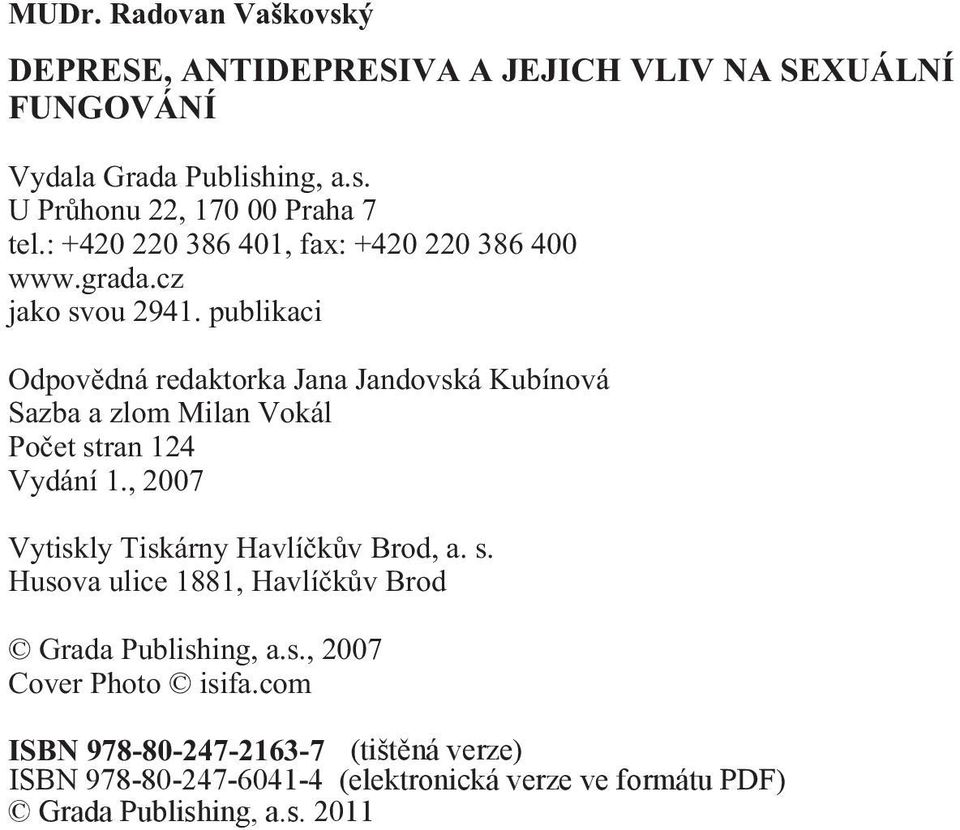 publikaci Odpovìdná redaktorka Jana Jandovská Kubínová Sazba a zlom Milan Vokál Poèet stran 124 Vydání 1.