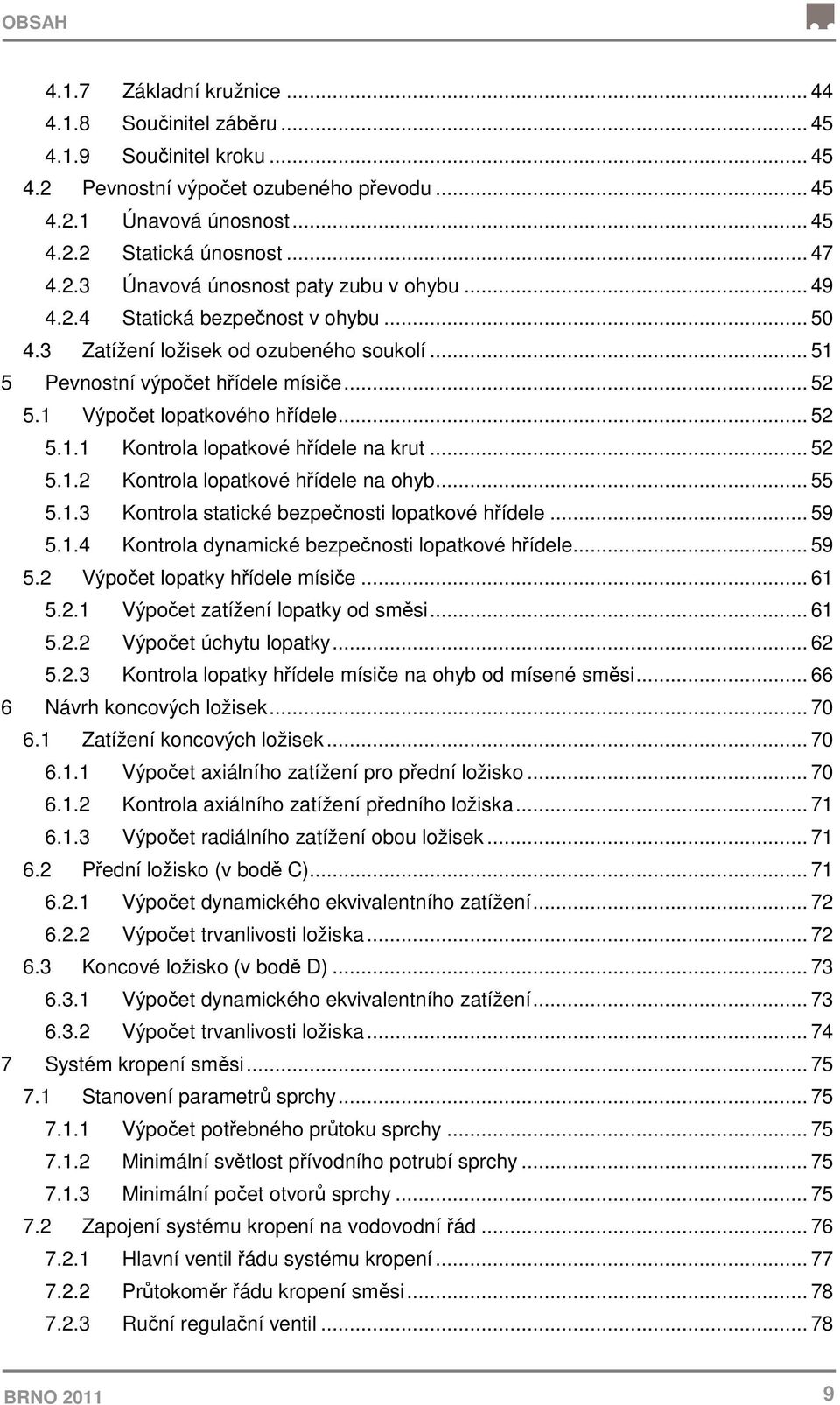 1 Výpočet lopatkového hřídele... 52 5.1.1 Kontrola lopatkové hřídele na krut... 52 5.1.2 Kontrola lopatkové hřídele na ohyb... 55 5.1.3 Kontrola statické bezpečnosti lopatkové hřídele... 59 5.1.4 Kontrola dynamické bezpečnosti lopatkové hřídele.