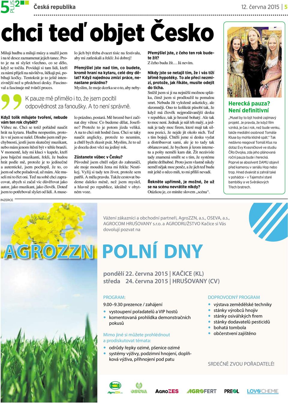 Když tolik milujete tvoření, nebude vám ten rok chybět? Vůbec ne. Chci se totiž pořádně naučit hrát na kytaru. Hudbu neopustím, protože vníjsem se našel.