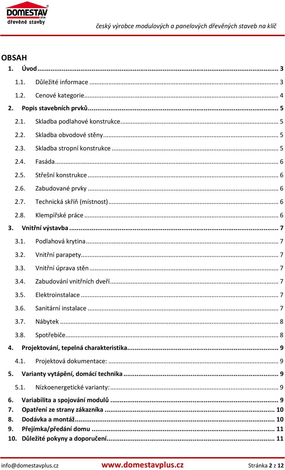 .. 7 3.3. Vnitřní úprava stěn... 7 3.4. Zabudování vnitřních dveří... 7 3.5. Elektroinstalace... 7 3.6. Sanitární instalace... 7 3.7. Nábytek... 8 3.8. Spotřebiče... 8 4.