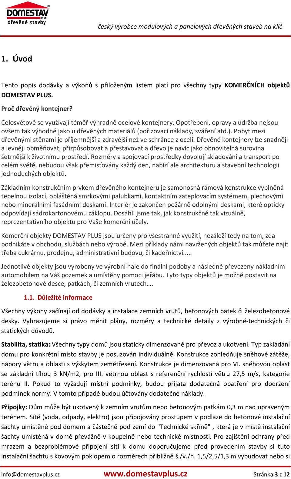 Dřevěné kontejnery lze snadněji a levněji obměňovat, přizpůsobovat a přestavovat a dřevo je navíc jako obnovitelná surovina šetrnější k životnímu prostředí.