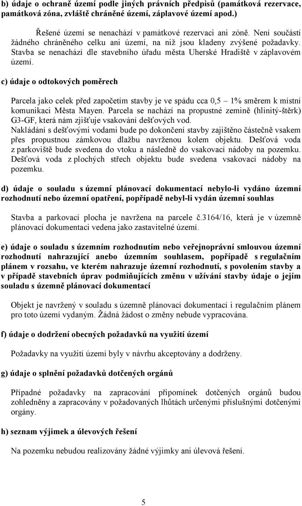 c) údaje o odtokových poměrech Parcela jako celek před započetím stavby je ve spádu cca 0,5 1% směrem k místní komunikaci Města Mayen.