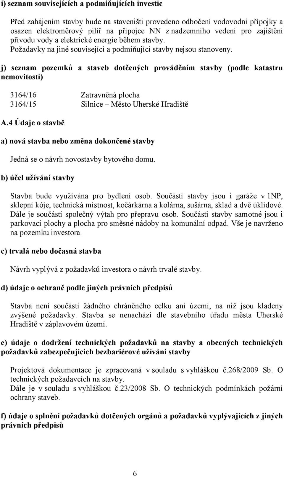 j) seznam pozemků a staveb dotčených prováděním stavby (podle katastru nemovitostí) 3164/16 Zatravněná plocha 3164/15 Silnice Město Uherské Hradiště A.