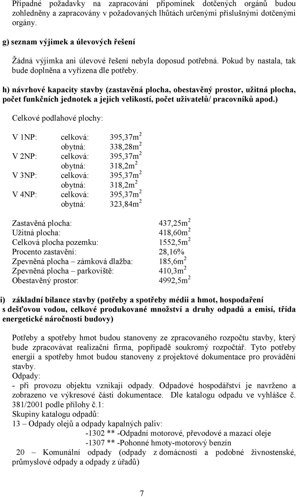 h) návrhové kapacity stavby (zastavěná plocha, obestavěný prostor, užitná plocha, počet funkčních jednotek a jejich velikostí, počet uživatelů/ pracovníků apod.