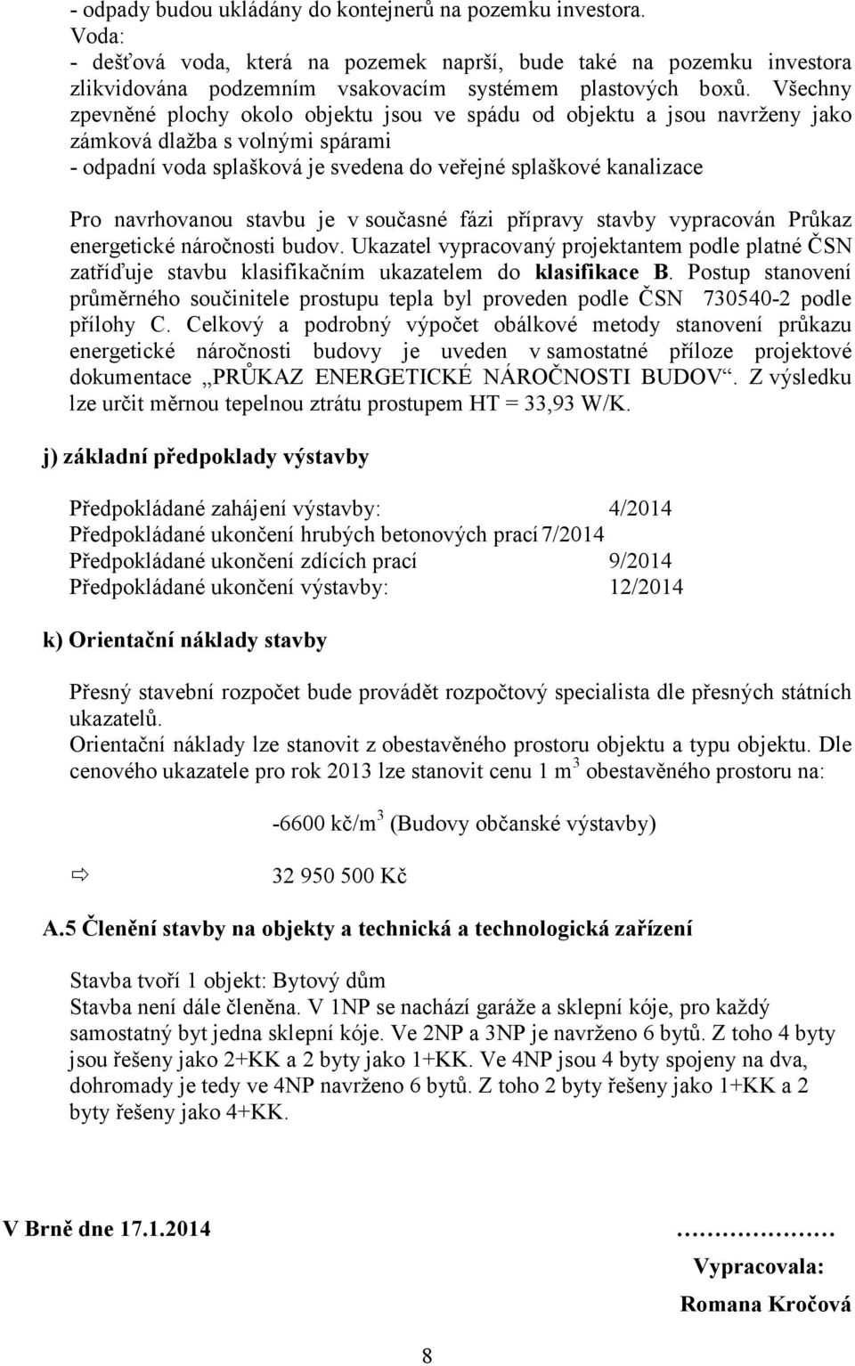 navrhovanou stavbu je v současné fázi přípravy stavby vypracován Průkaz energetické náročnosti budov.