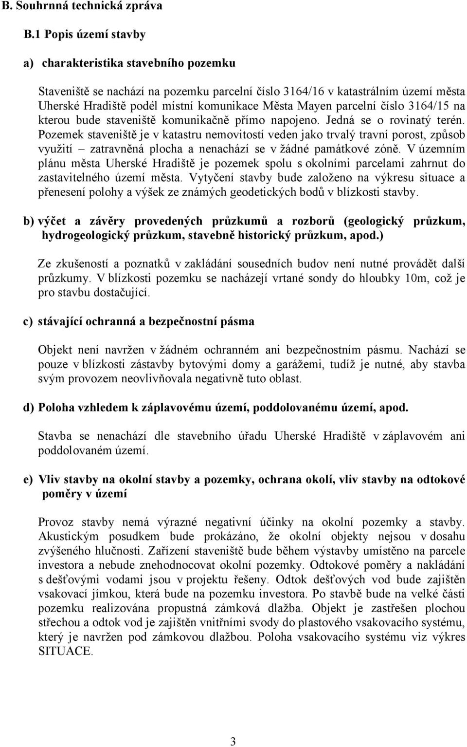 parcelní číslo 3164/15 na kterou bude staveniště komunikačně přímo napojeno. Jedná se o rovinatý terén.