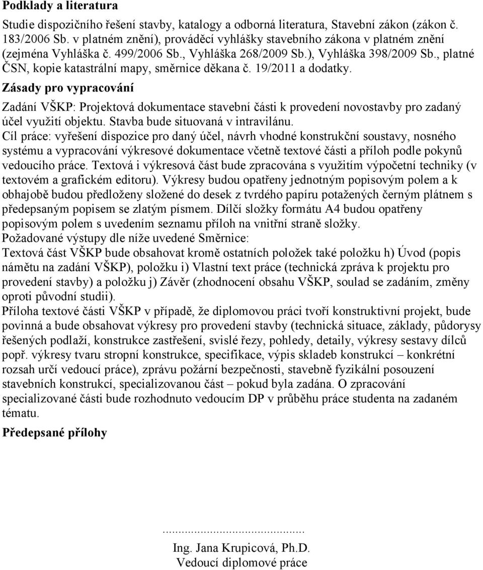 , platné ČSN, kopie katastrální mapy, směrnice děkana č. 19/2011 a dodatky.