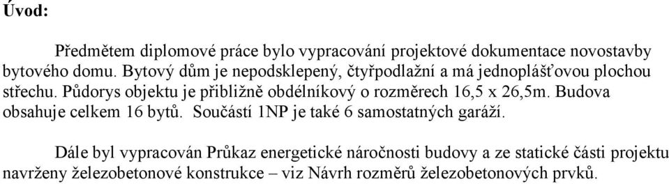 Půdorys objektu je přibližně obdélníkový o rozměrech 16,5 x 26,5m. Budova obsahuje celkem 16 bytů.
