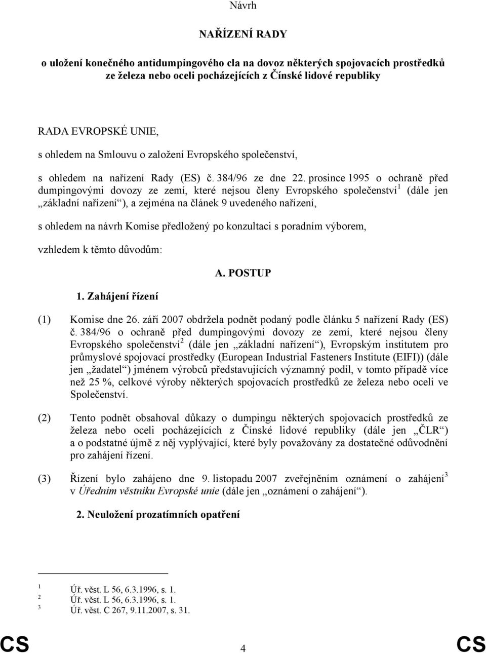 prosince 1995 o ochraně před dumpingovými dovozy ze zemí, které nejsou členy Evropského společenství 1 (dále jen základní nařízení ), a zejména na článek 9 uvedeného nařízení, s ohledem na návrh