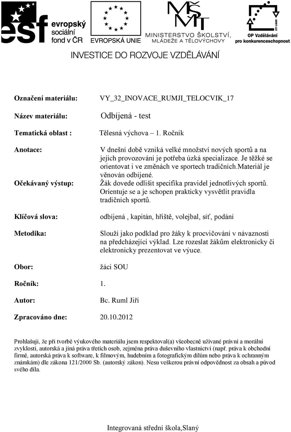 Žák dovede odlišit specifika pravidel jednotlivých sportů. Orientuje se a je schopen prakticky vysvětlit pravidla tradičních sportů.