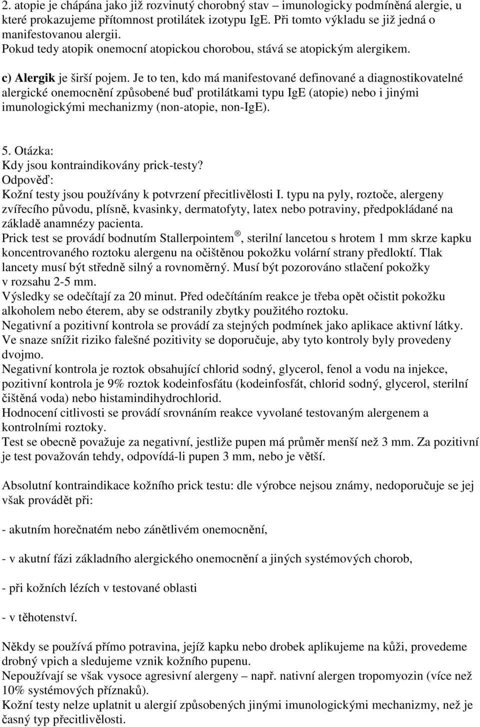 Je to ten, kdo má manifestované definované a diagnostikovatelné alergické onemocnění způsobené buď protilátkami typu IgE (atopie) nebo i jinými imunologickými mechanizmy (non-atopie, non-ige). 5.