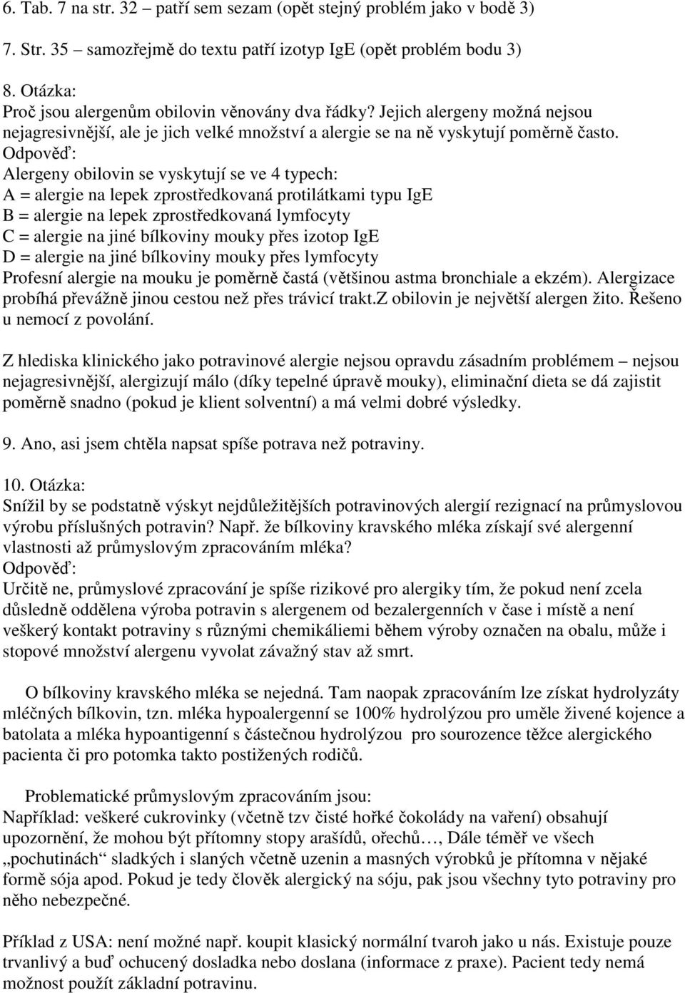 Alergeny obilovin se vyskytují se ve 4 typech: A = alergie na lepek zprostředkovaná protilátkami typu IgE B = alergie na lepek zprostředkovaná lymfocyty C = alergie na jiné bílkoviny mouky přes