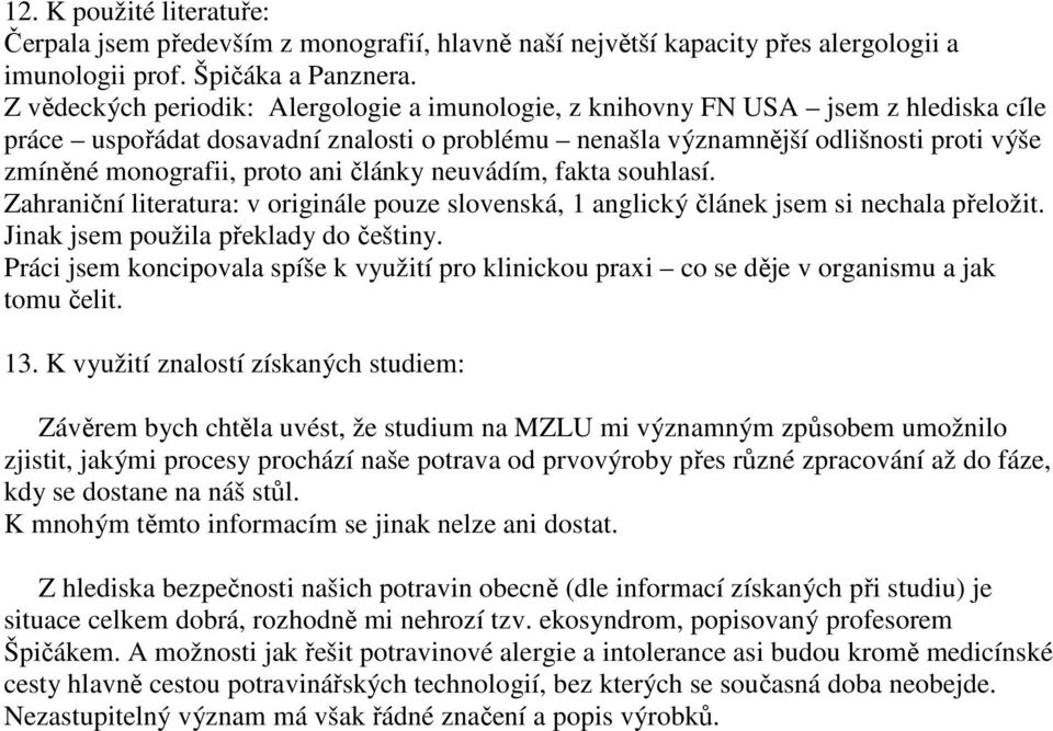 proto ani články neuvádím, fakta souhlasí. Zahraniční literatura: v originále pouze slovenská, 1 anglický článek jsem si nechala přeložit. Jinak jsem použila překlady do češtiny.