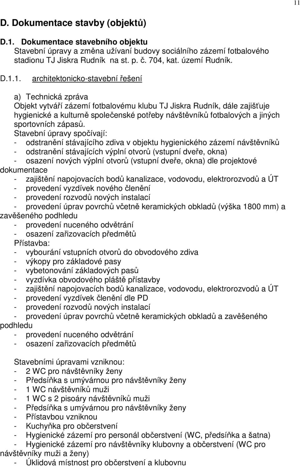 1. architektonicko-stavební řešení a) Technická zpráva Objekt vytváří zázemí fotbalovému klubu TJ Jiskra Rudník, dále zajišťuje hygienické a kulturně společenské potřeby návštěvníků fotbalových a